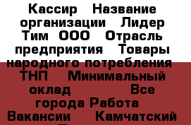 Кассир › Название организации ­ Лидер Тим, ООО › Отрасль предприятия ­ Товары народного потребления (ТНП) › Минимальный оклад ­ 35 000 - Все города Работа » Вакансии   . Камчатский край,Петропавловск-Камчатский г.